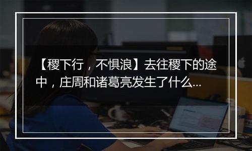 【稷下行，不惧浪】去往稷下的途中，庄周和诸葛亮发生了什么？