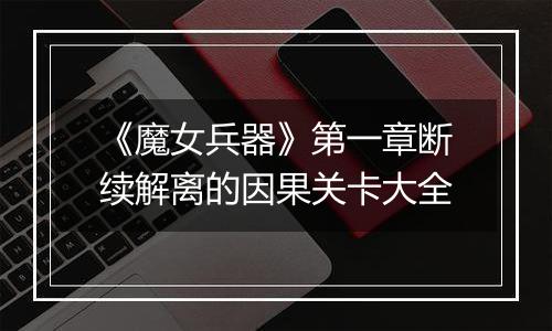 《魔女兵器》第一章断续解离的因果关卡大全