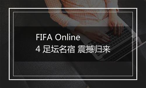 FIFA Online 4 足坛名宿 震撼归来