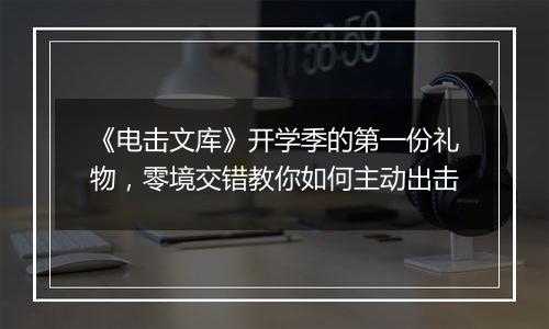 《电击文库》开学季的第一份礼物，零境交错教你如何主动出击