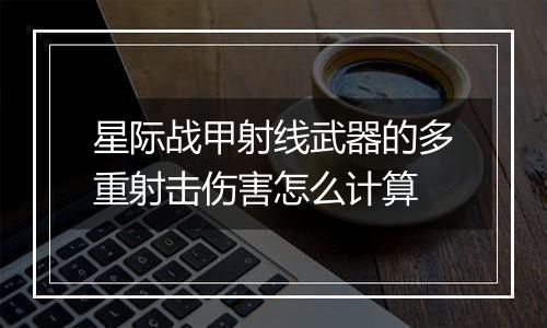 星际战甲射线武器的多重射击伤害怎么计算