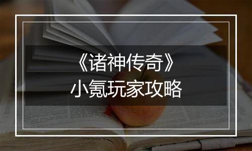《诸神传奇》小氪玩家攻略