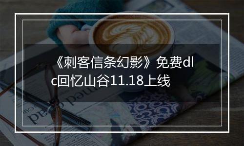 《刺客信条幻影》免费dlc回忆山谷11.18上线