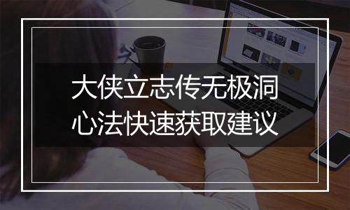 大侠立志传无极洞心法快速获取建议