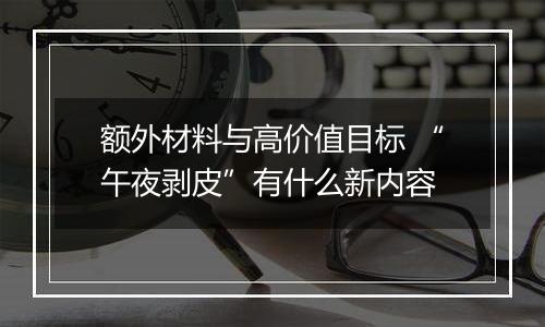 额外材料与高价值目标 “午夜剥皮”有什么新内容
