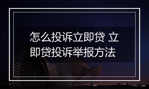 怎么投诉立即贷 立即贷投诉举报方法