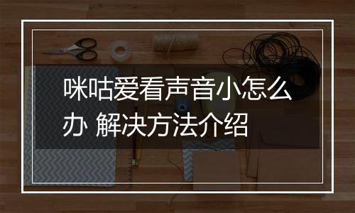 咪咕爱看声音小怎么办 解决方法介绍