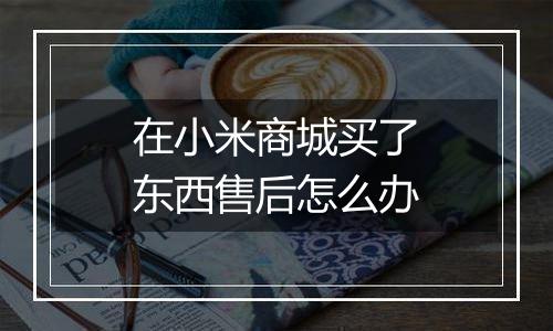 在小米商城买了东西售后怎么办