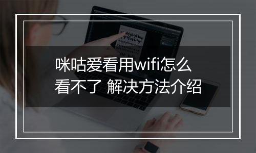 咪咕爱看用wifi怎么看不了 解决方法介绍