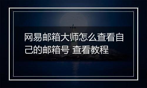 网易邮箱大师怎么查看自己的邮箱号 查看教程