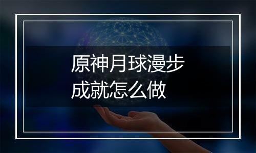 原神月球漫步成就怎么做