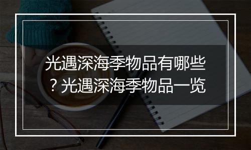 光遇深海季物品有哪些？光遇深海季物品一览