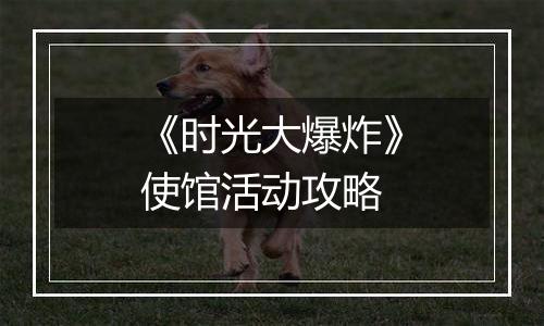 《时光大爆炸》使馆活动攻略