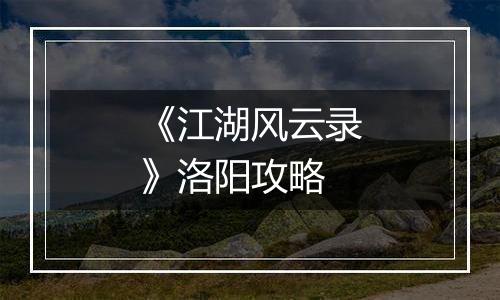 《江湖风云录》洛阳攻略