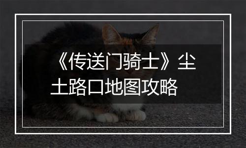 《传送门骑士》尘土路口地图攻略