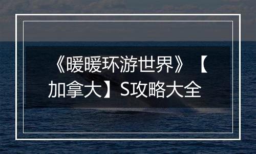 《暖暖环游世界》【加拿大】S攻略大全