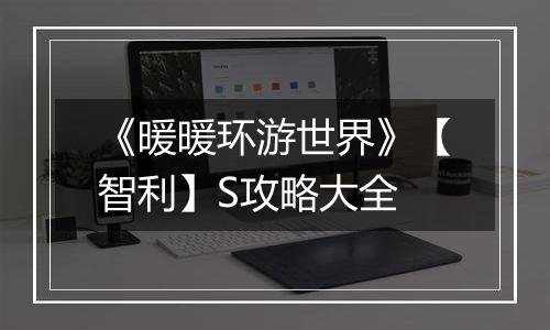 《暖暖环游世界》【智利】S攻略大全