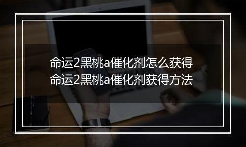 命运2黑桃a催化剂怎么获得 命运2黑桃a催化剂获得方法