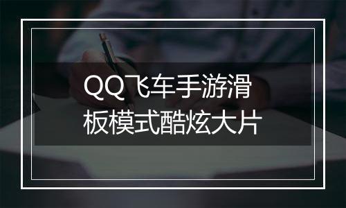 QQ飞车手游滑板模式酷炫大片