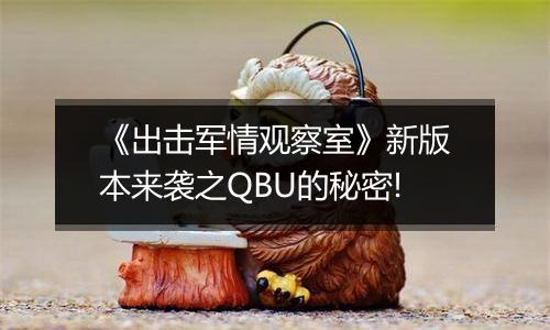 《出击军情观察室》新版本来袭之QBU的秘密!