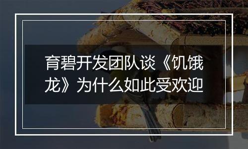育碧开发团队谈《饥饿龙》为什么如此受欢迎
