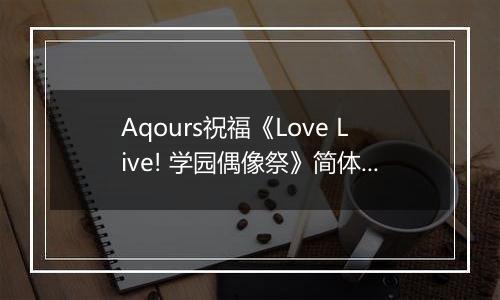 Aqours祝福《Love Live! 学园偶像祭》简体字版4周年