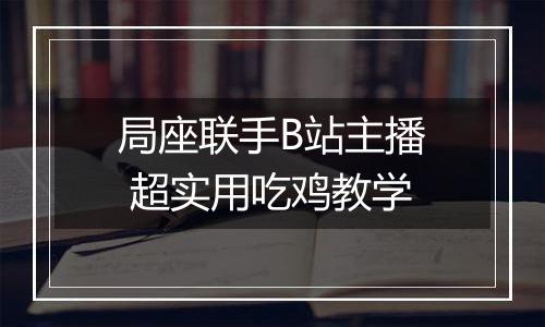 局座联手B站主播 超实用吃鸡教学