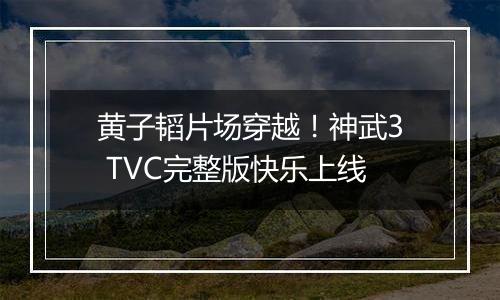 黄子韬片场穿越！神武3 TVC完整版快乐上线
