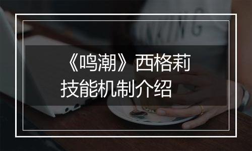 《鸣潮》西格莉技能机制介绍