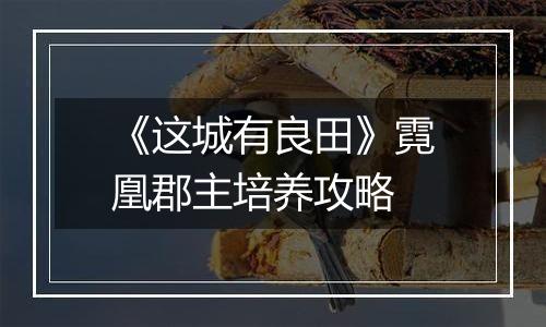 《这城有良田》霓凰郡主培养攻略