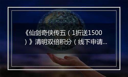 《仙剑奇侠传五（1折送1500）》清明双倍积分（线下申请）2026-04-03-2026-04-06