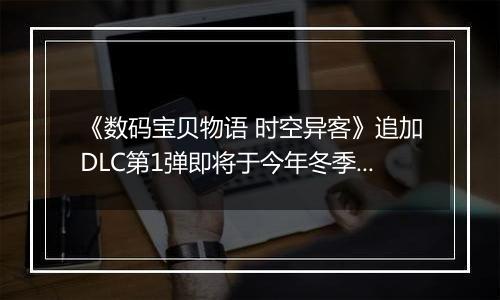 《数码宝贝物语 时空异客》追加DLC第1弹即将于今年冬季发布