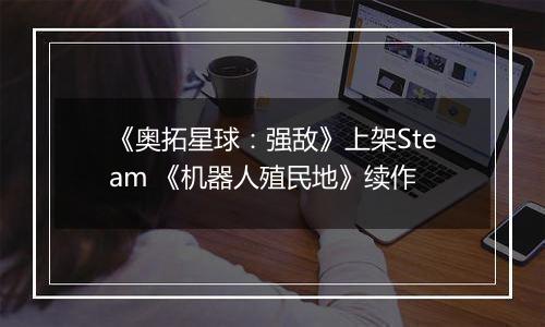 《奥拓星球：强敌》上架Steam 《机器人殖民地》续作
