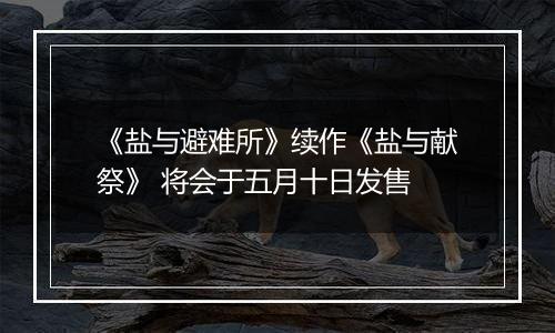 《盐与避难所》续作《盐与献祭》 将会于五月十日发售