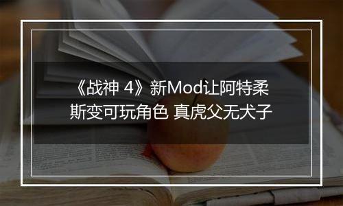 《战神 4》新Mod让阿特柔斯变可玩角色 真虎父无犬子