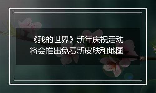 《我的世界》新年庆祝活动 将会推出免费新皮肤和地图