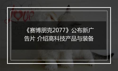 《赛博朋克2077》公布新广告片 介绍高科技产品与装备