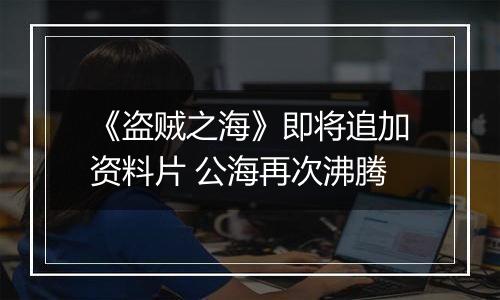 《盗贼之海》即将追加资料片 公海再次沸腾