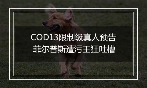 COD13限制级真人预告 菲尔普斯遭污王狂吐槽
