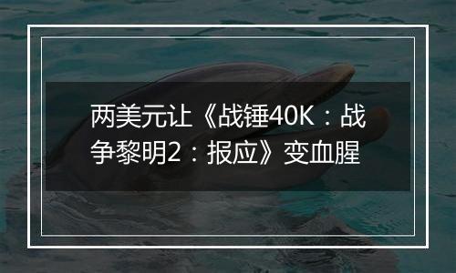 两美元让《战锤40K：战争黎明2：报应》变血腥