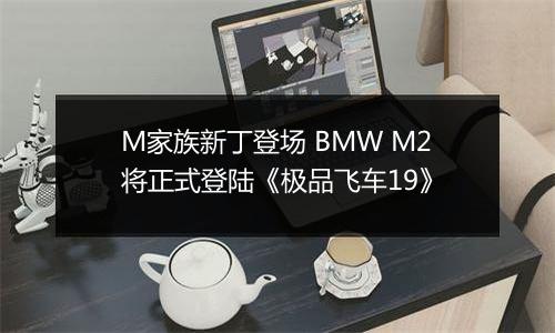 M家族新丁登场 BMW M2将正式登陆《极品飞车19》