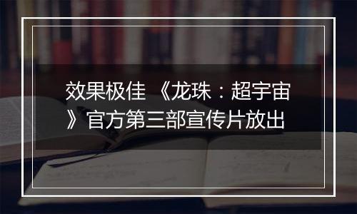 效果极佳 《龙珠：超宇宙》官方第三部宣传片放出