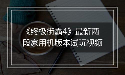 《终极街霸4》最新两段家用机版本试玩视频