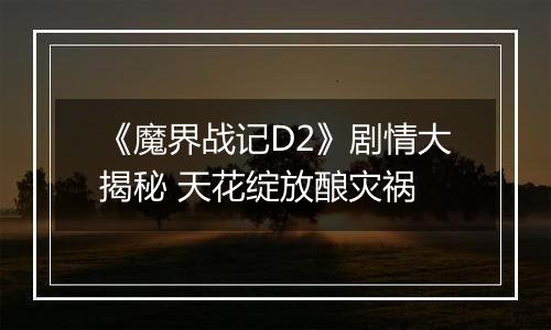 《魔界战记D2》剧情大揭秘 天花绽放酿灾祸