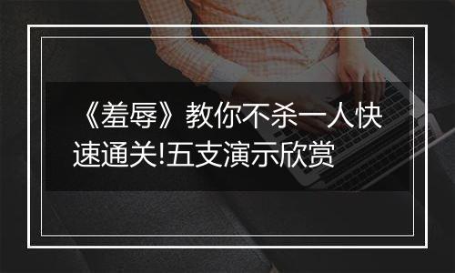 《羞辱》教你不杀一人快速通关!五支演示欣赏