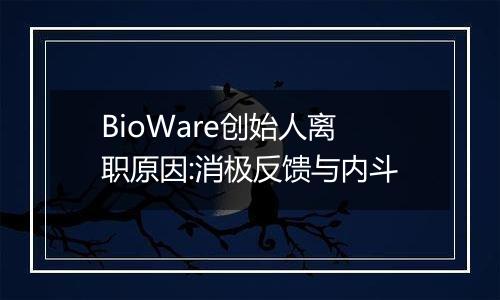 BioWare创始人离职原因:消极反馈与内斗