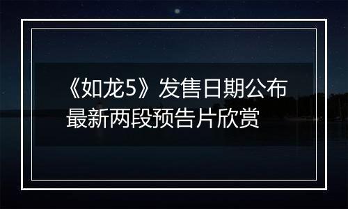 《如龙5》发售日期公布 最新两段预告片欣赏