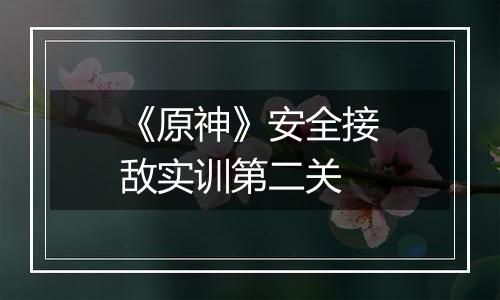 《原神》安全接敌实训第二关
