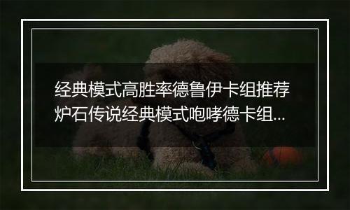 经典模式高胜率德鲁伊卡组推荐 炉石传说经典模式咆哮德卡组怎么组
