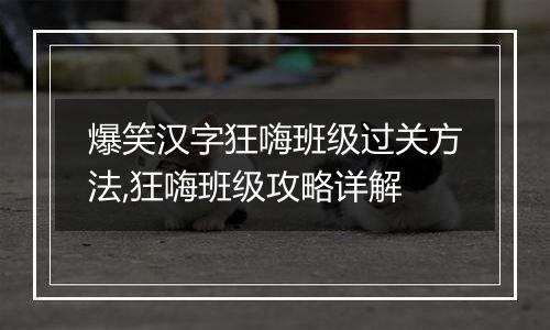 爆笑汉字狂嗨班级过关方法,狂嗨班级攻略详解